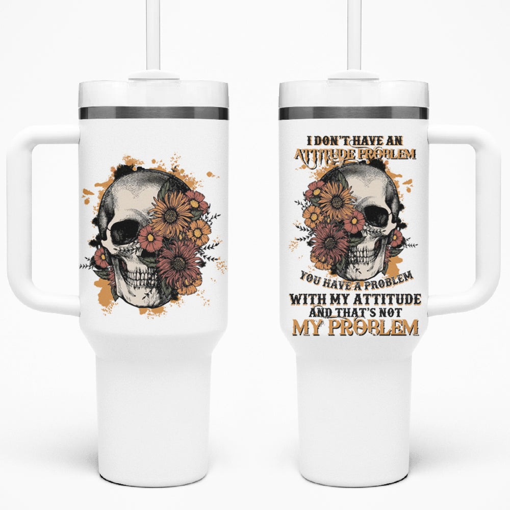 I Don't Have An Attitude Problem Tumbler With Handle TS04