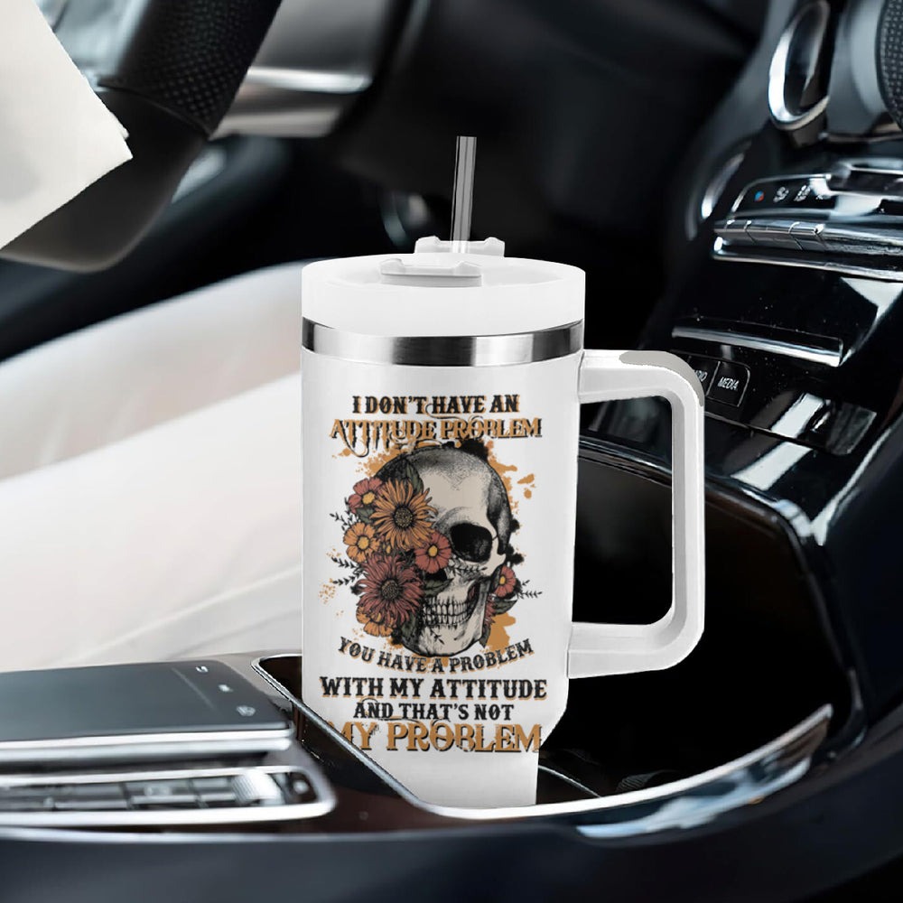 I Don't Have An Attitude Problem Tumbler With Handle TS04