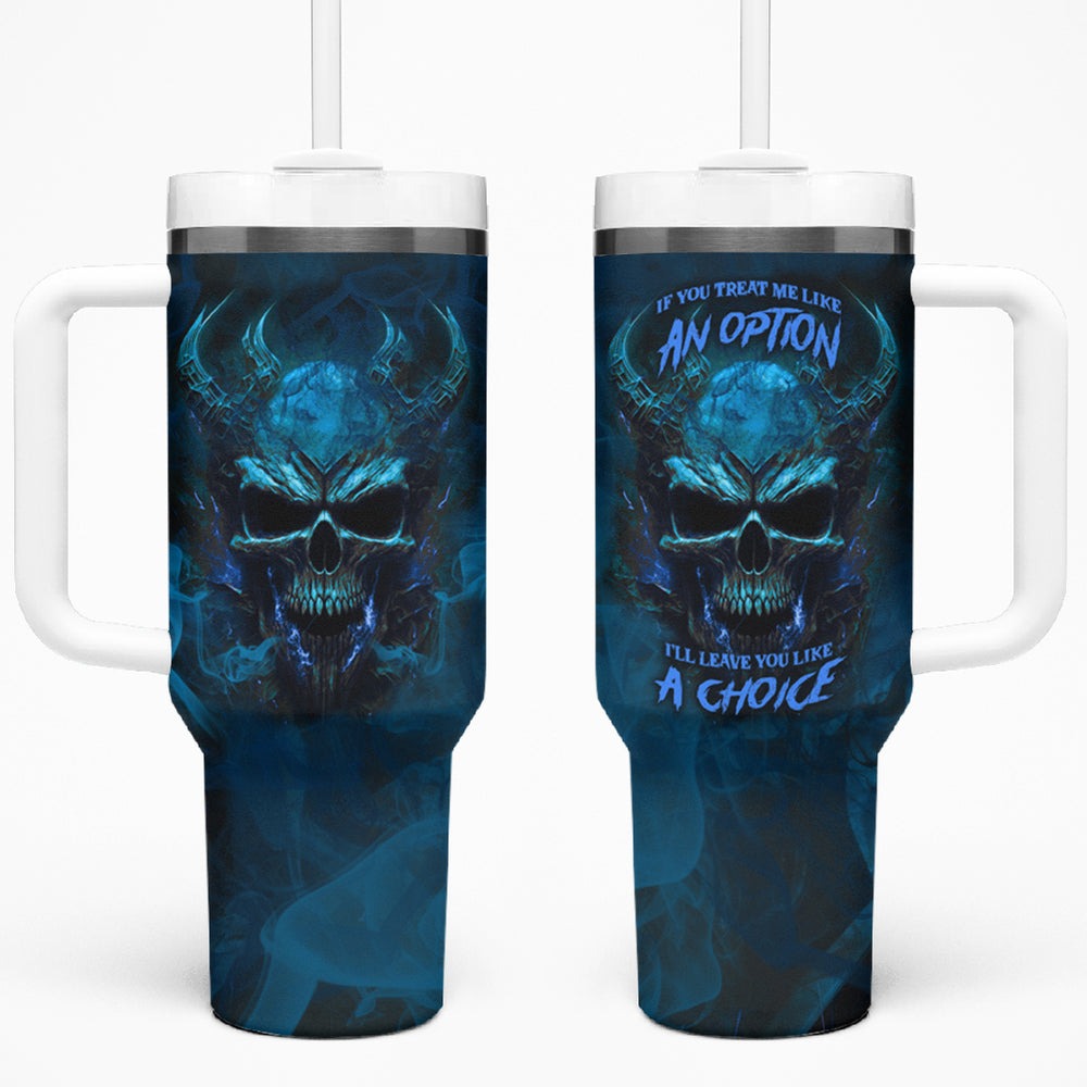 If You Treat Me Like And Option I'll Leave You Like A Choice Tumbler With Handle TS04 If You Treat Me Like And Option I'll Leave You Like A Choice Tumbler With Handle TS04