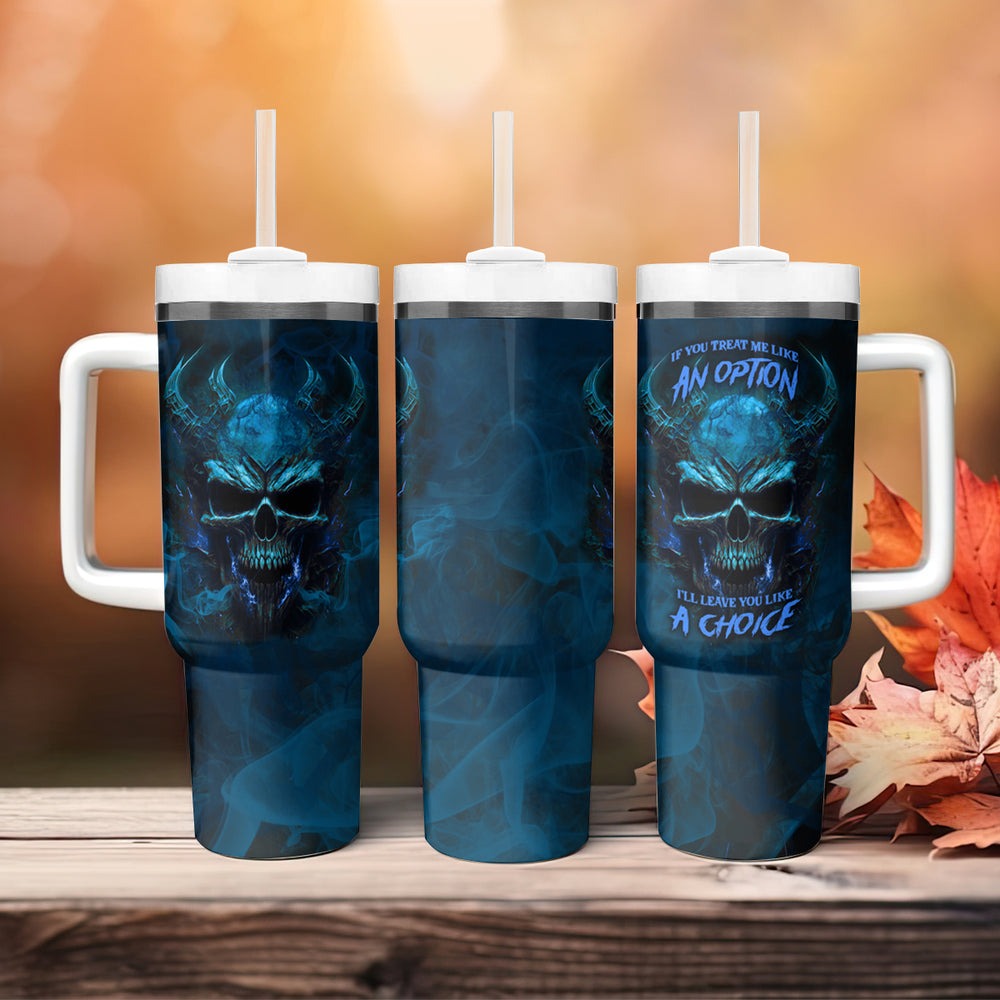 If You Treat Me Like And Option I'll Leave You Like A Choice Tumbler With Handle TS04 If You Treat Me Like And Option I'll Leave You Like A Choice Tumbler With Handle TS04