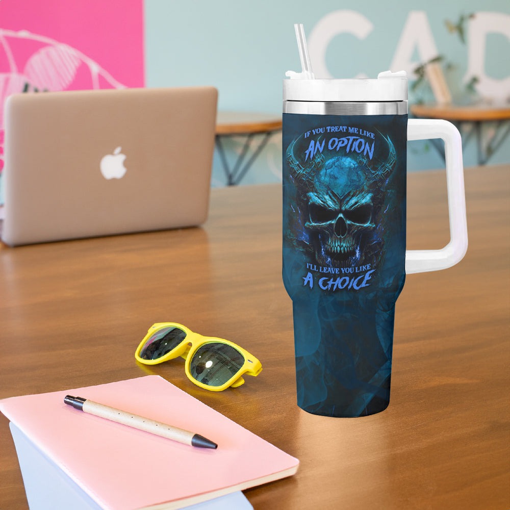 If You Treat Me Like And Option I'll Leave You Like A Choice Tumbler With Handle TS04 If You Treat Me Like And Option I'll Leave You Like A Choice Tumbler With Handle TS04