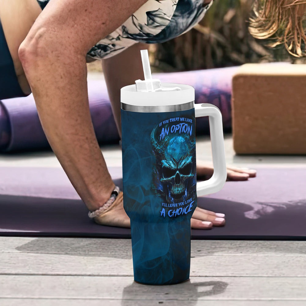 If You Treat Me Like And Option I'll Leave You Like A Choice Tumbler With Handle TS04 If You Treat Me Like And Option I'll Leave You Like A Choice Tumbler With Handle TS04