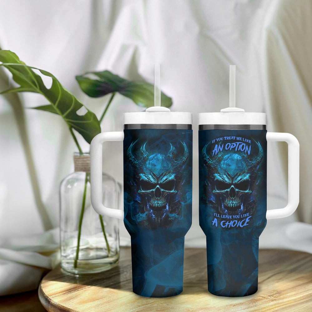If You Treat Me Like And Option I'll Leave You Like A Choice Tumbler With Handle TS04 If You Treat Me Like And Option I'll Leave You Like A Choice Tumbler With Handle TS04